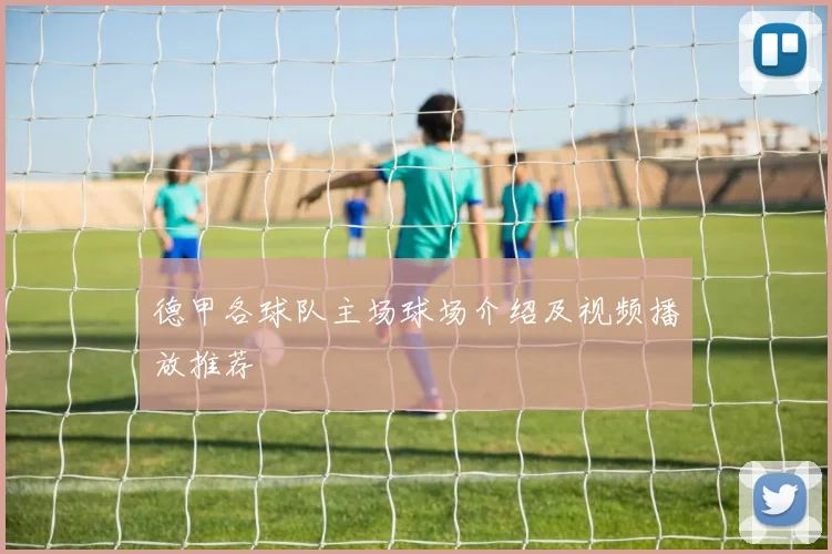 德甲各球队主场球场介绍及视频播放推荐