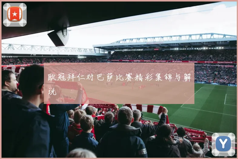 欧冠拜仁对巴萨比赛精彩集锦与解说